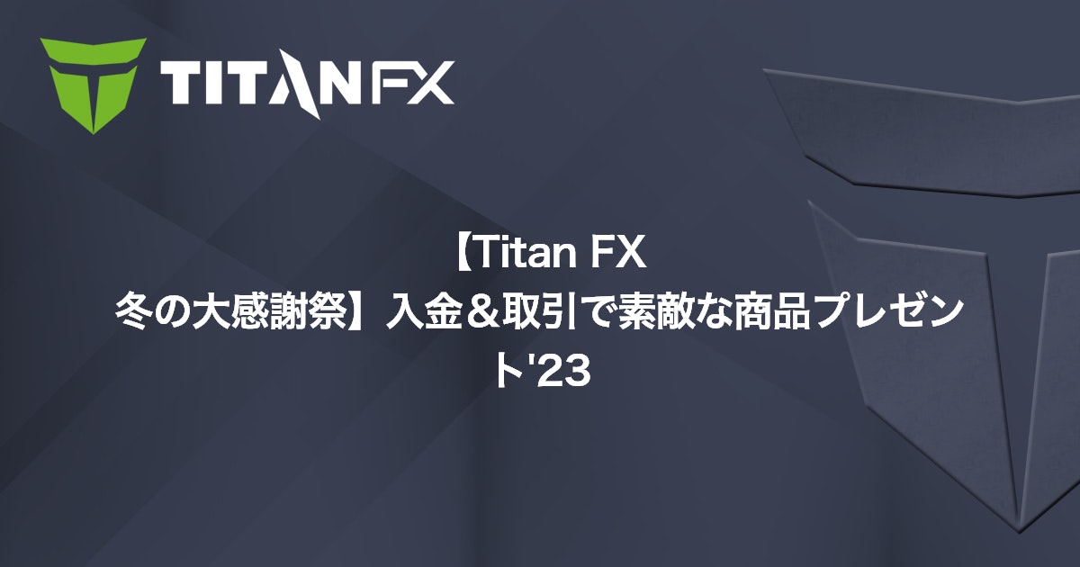 【Titan FX 冬の大感謝祭】入金＆取引で素敵な商品プレゼント'23